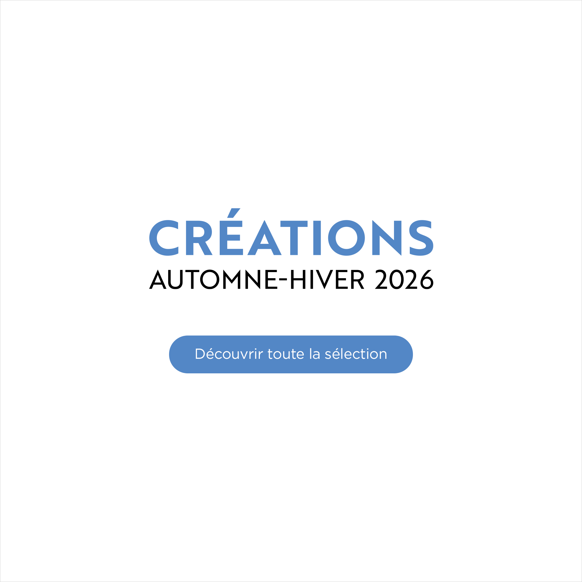 Cr&eacute;ations Automne-Hiver 2026 - D&eacute;couvrir toute la s&eacute;lection