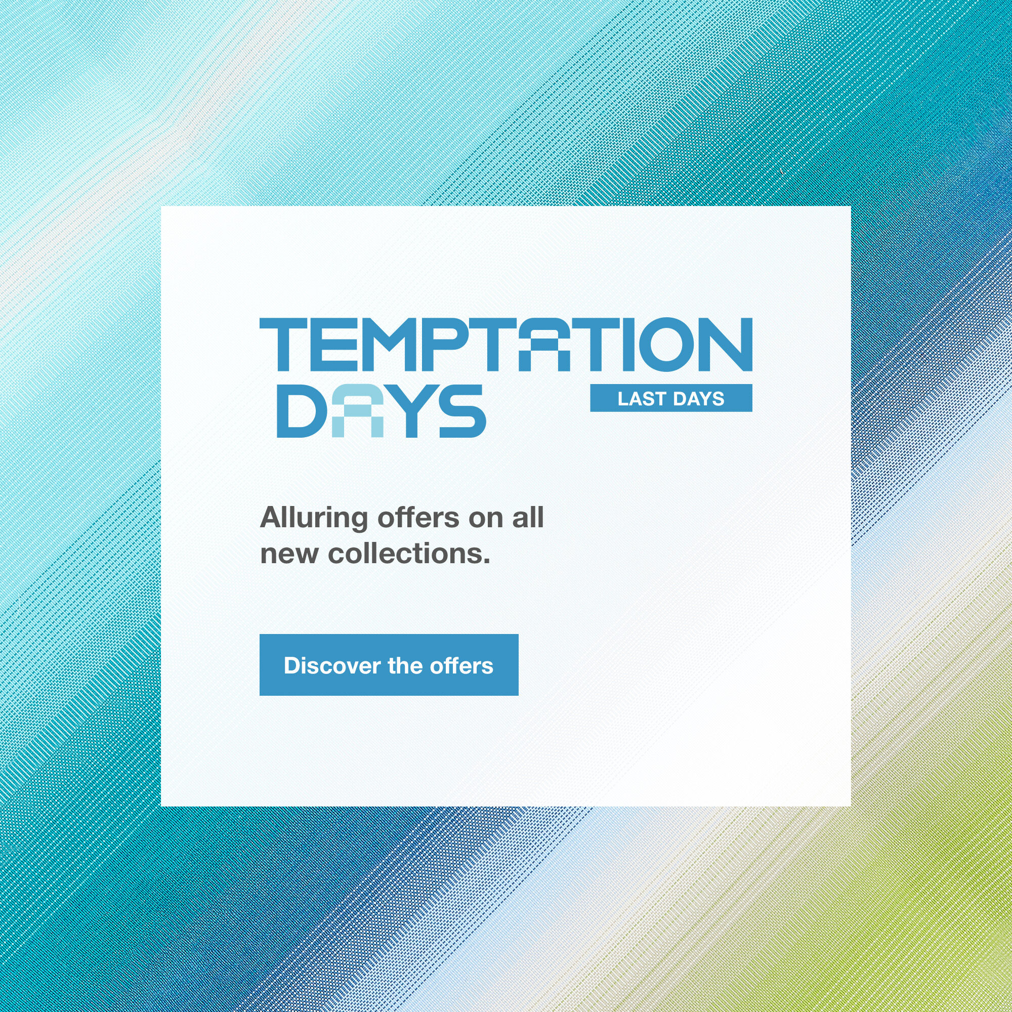 Temptation Days, March 6-23. Alluring offers on all new collections. > Discover the offers