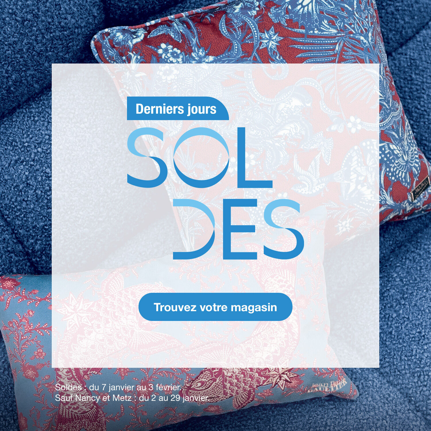 Les Soldes d'hiver, jusqu'au 3 f&eacute;vrier. Trouvez votre magasin. *Sauf Nancy et Metz : du 2 au 29 janvier.