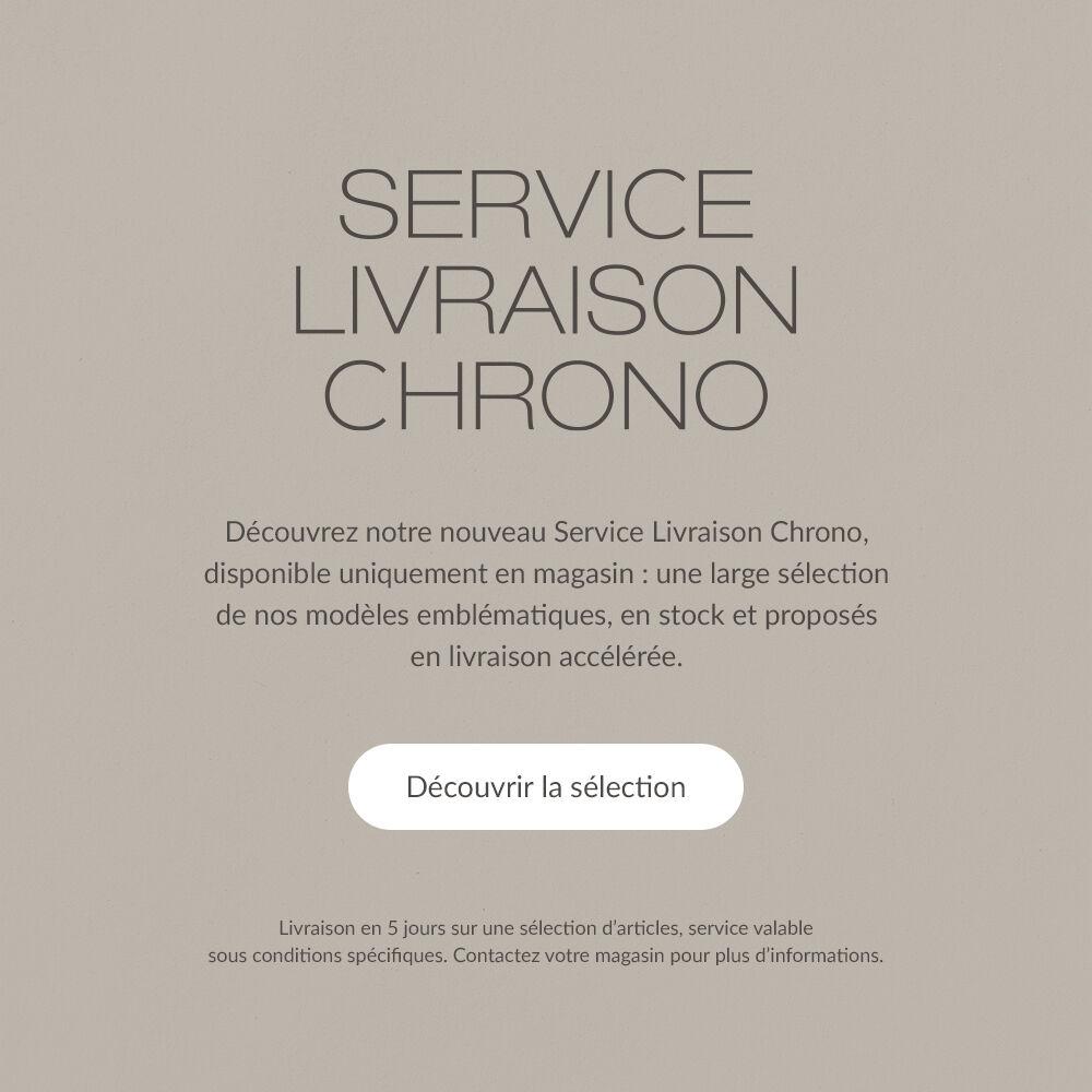 SERVICE LIVRAISON CHRONO. D&eacute;couvrez notre nouveau Service Livraison Chrono, disponible uniquement en magasin : une large s&eacute;lection de nos mod&egrave;les embl&eacute;matiques, en stock et propos&eacute;s en livraison acc&eacute;l&eacute;r&eacute;e. | D&eacute;couvrir la s&eacute;lection | Livraison en 5 jours sur une s&eacute;lection d'articles, service valable sous conditions sp&eacute;cifiques. Contactez votre magasin pour plus d'informations.