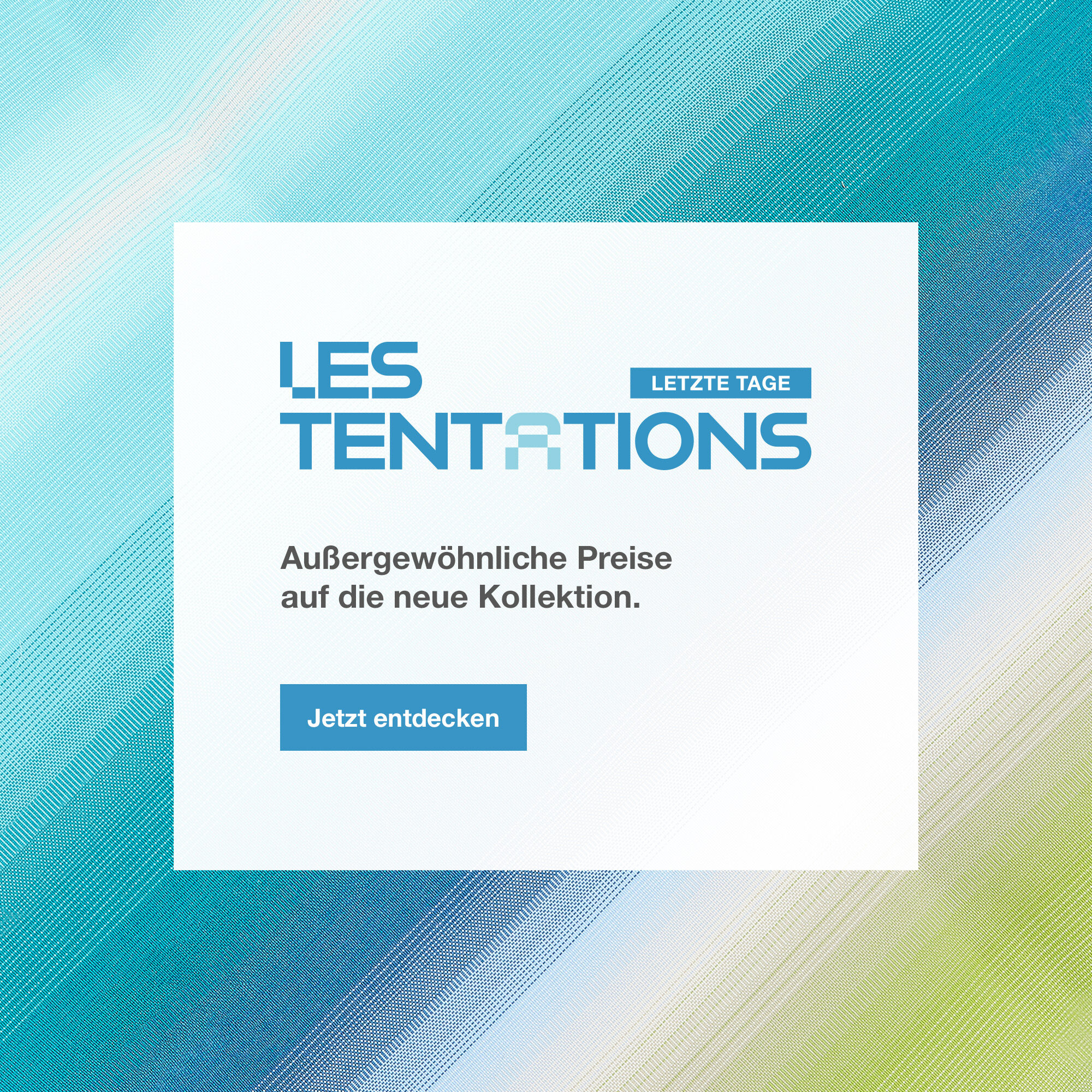 Les Tentations, 6-23 M&auml;rz. Au&szlig;ergew&ouml;hnliche Preise Auf die neue Kollektion. > Jetzt entedecken