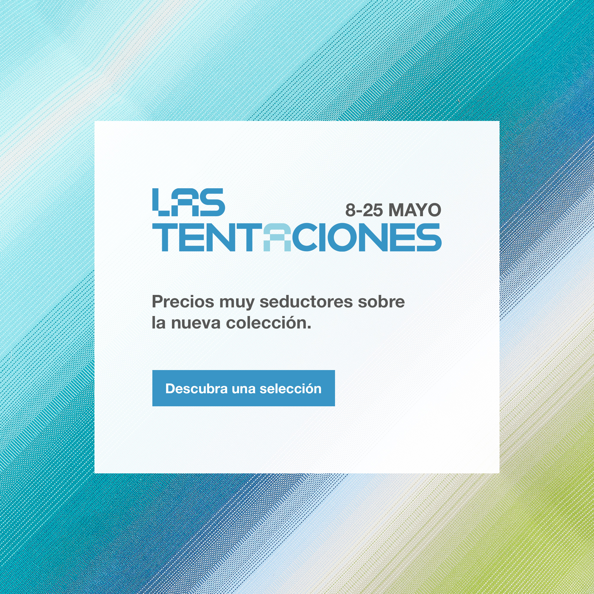 Las Tentaciones hasta del 8 al 25 de mayo. Precios muy seductores sobre la nueva colecci&oacute;n. Encuentre su tienda.
