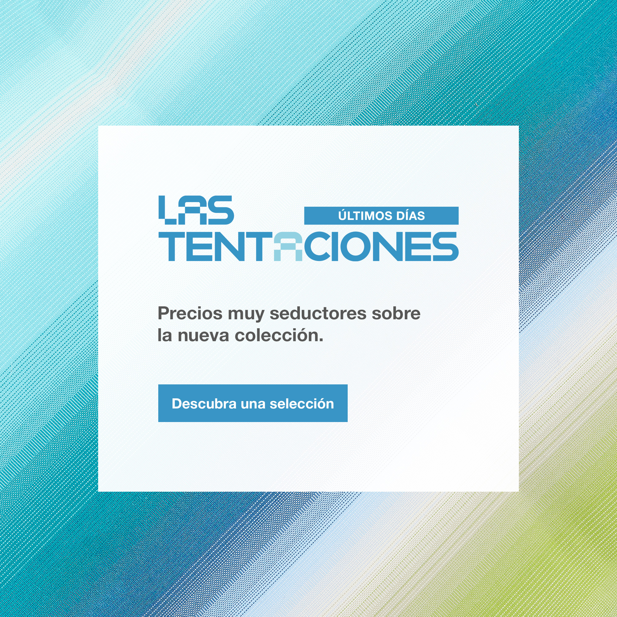 Las Tentaciones hasta el 25 de mayo. Precios muy seductores sobre la nueva colecci&oacute;n. Encuentre su tienda.