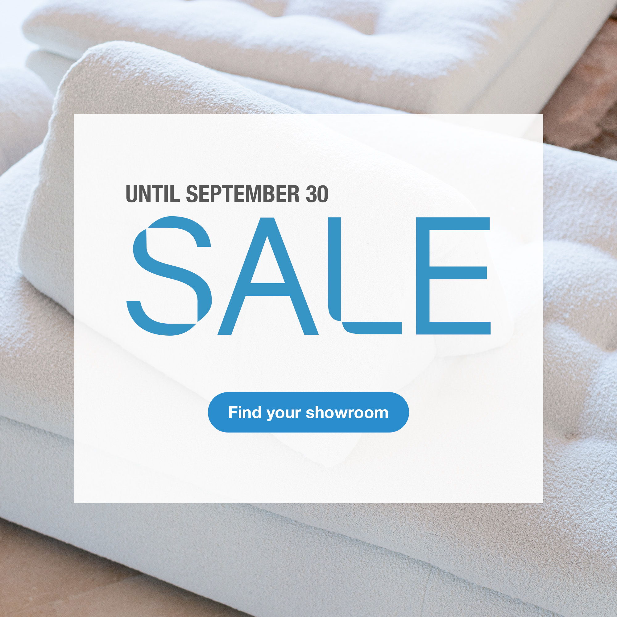 Sale, until September 30. Find your showroom.