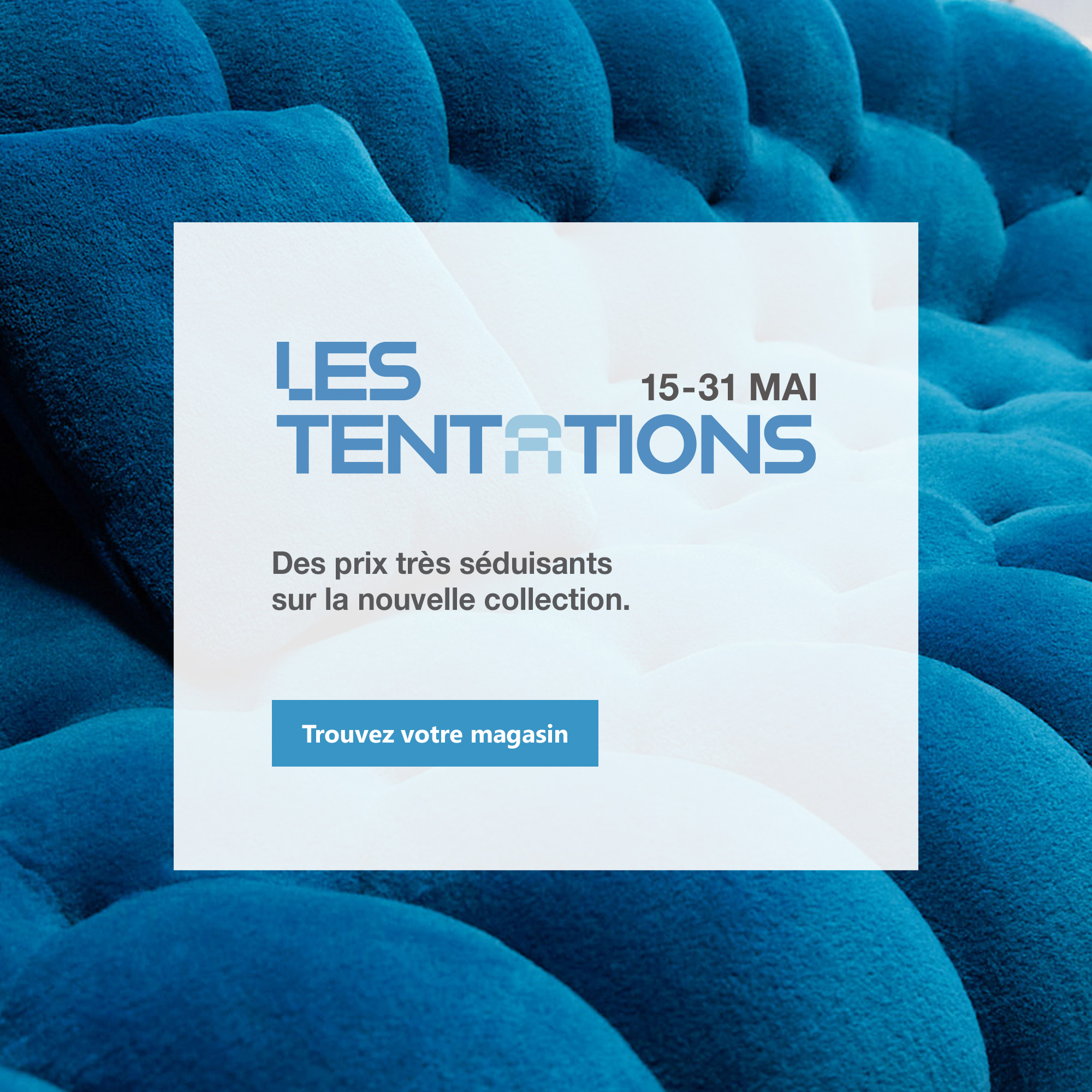 Les Tentations, du 15 au 31 mai. Trouvez votre magasin.