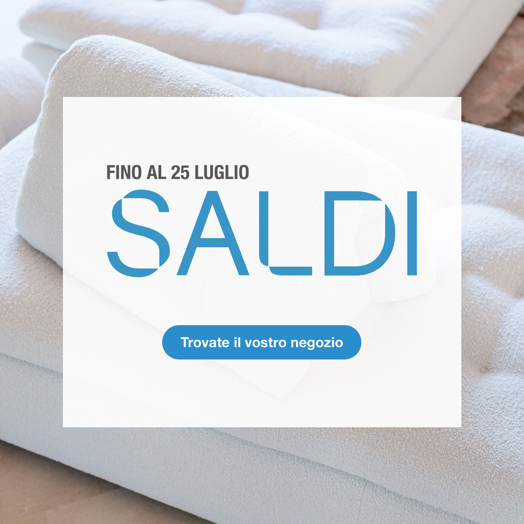 Saldi : Fino al 25 Luglio. Trovate il vostro negozio.