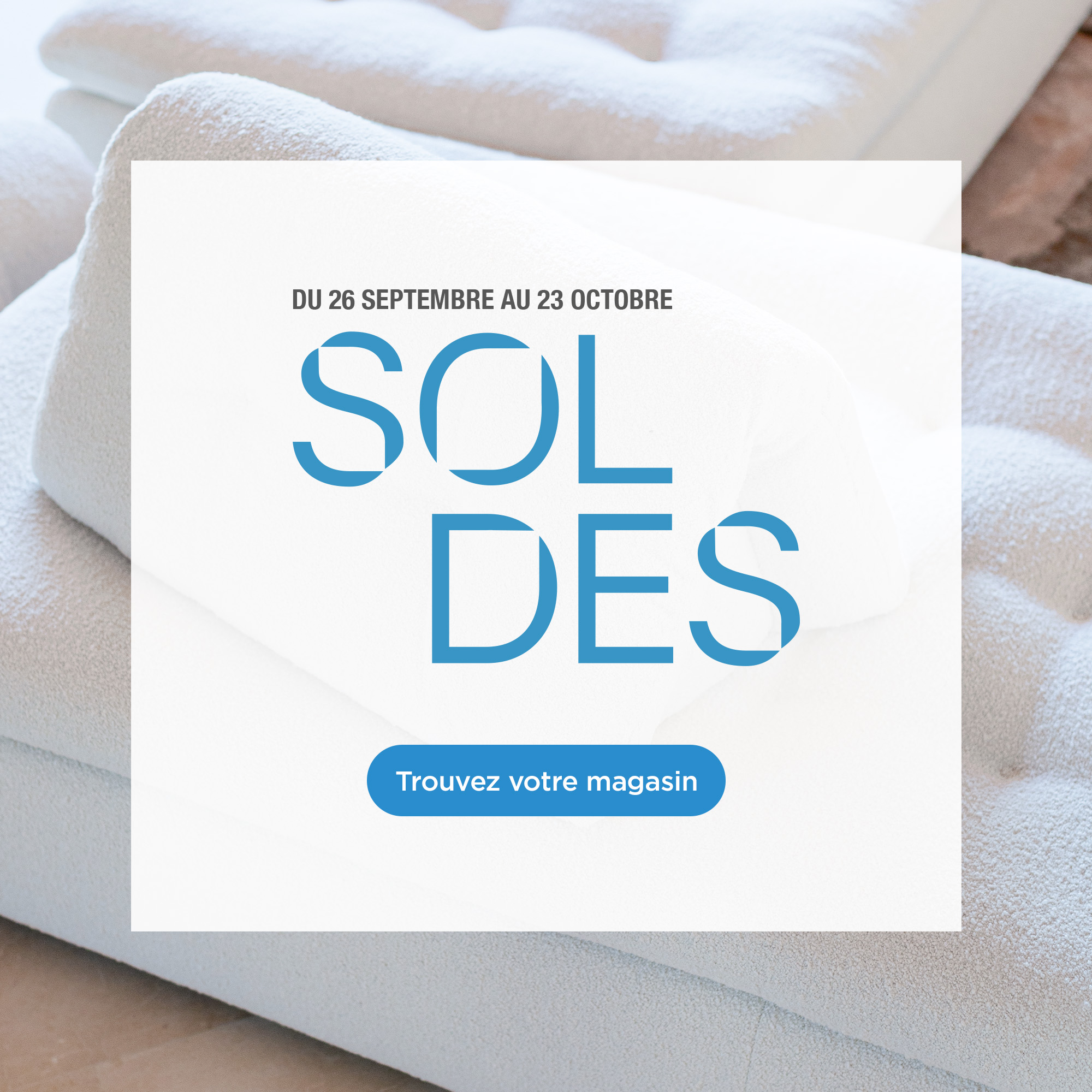Soldes, du 26 septembre au 23 octobre. Trouvez votre magasin.