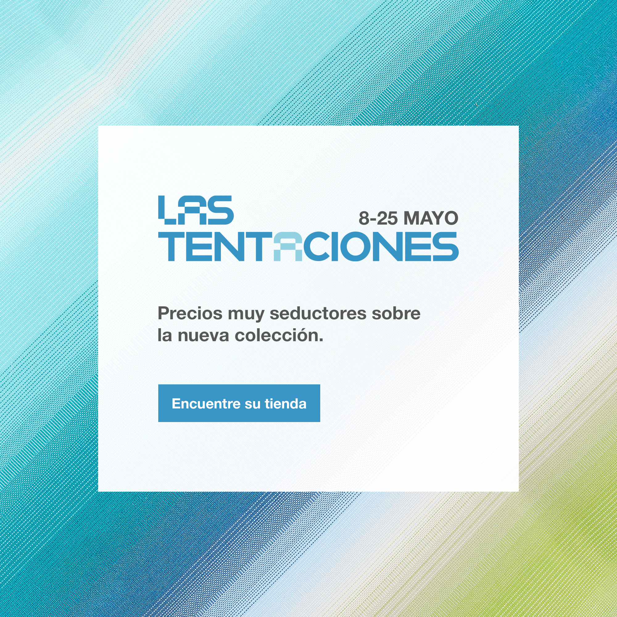 Las Tentaciones hasta del 8 al 25 de mayo. Precios muy seductores sobre la nueva colecci&oacute;n. Encuentre su tienda.