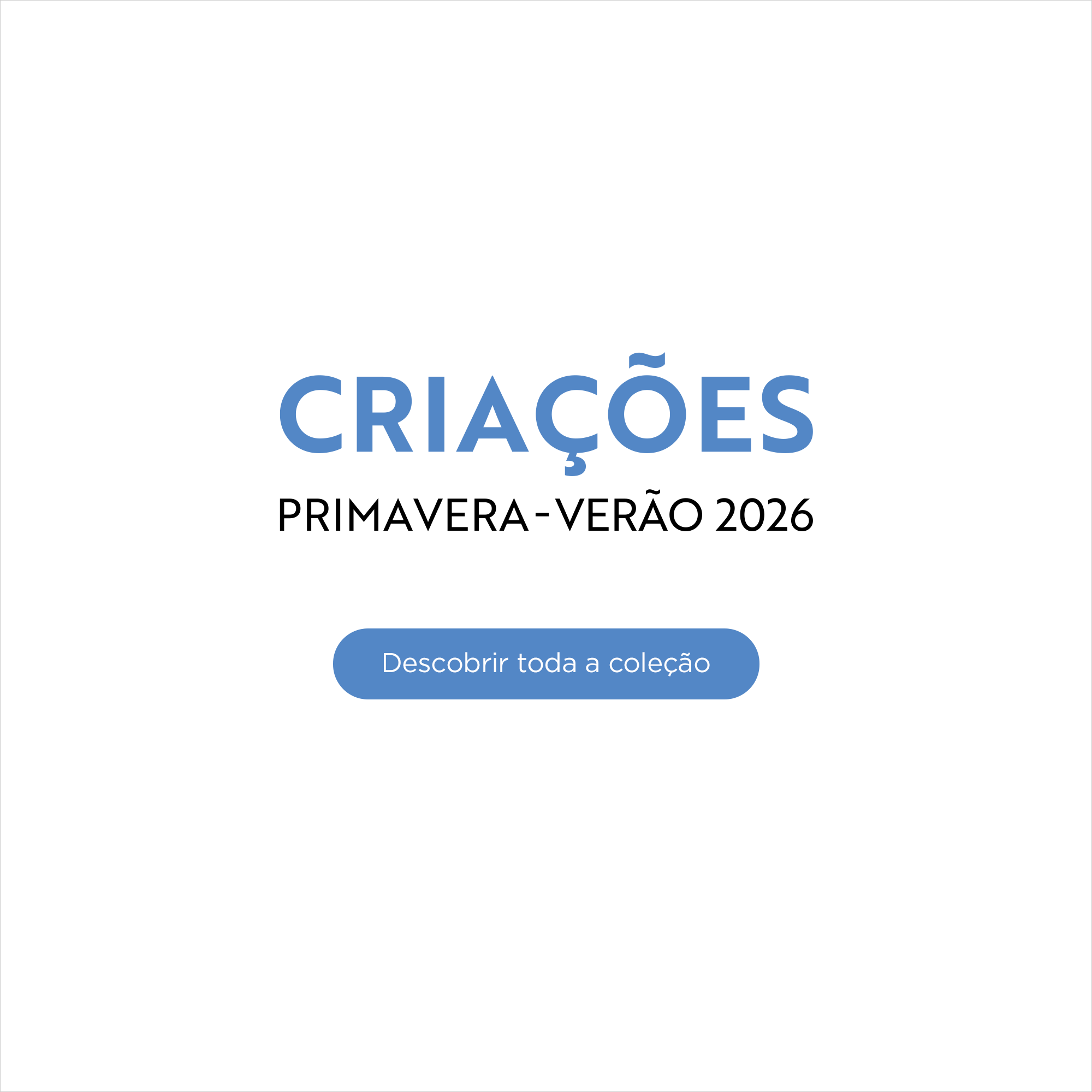 Cria&ccedil;&otilde;es Primavera-Ver&atilde;o 2026 - Descobrir toda a cole&ccedil;&atilde;o