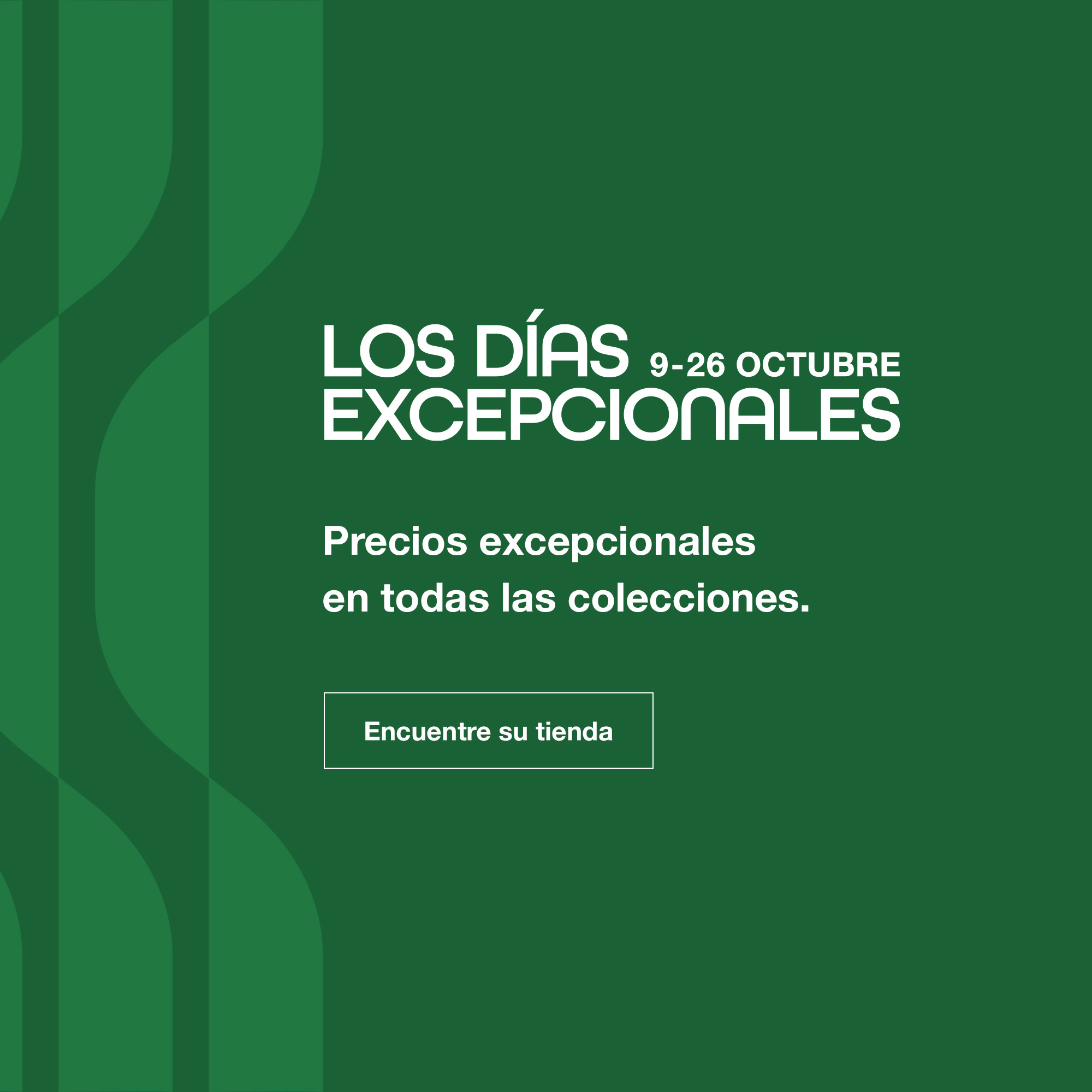 Los D&iacute;as Excepcionales, del 9 al 26 de octubre. Encuentre su tienda.