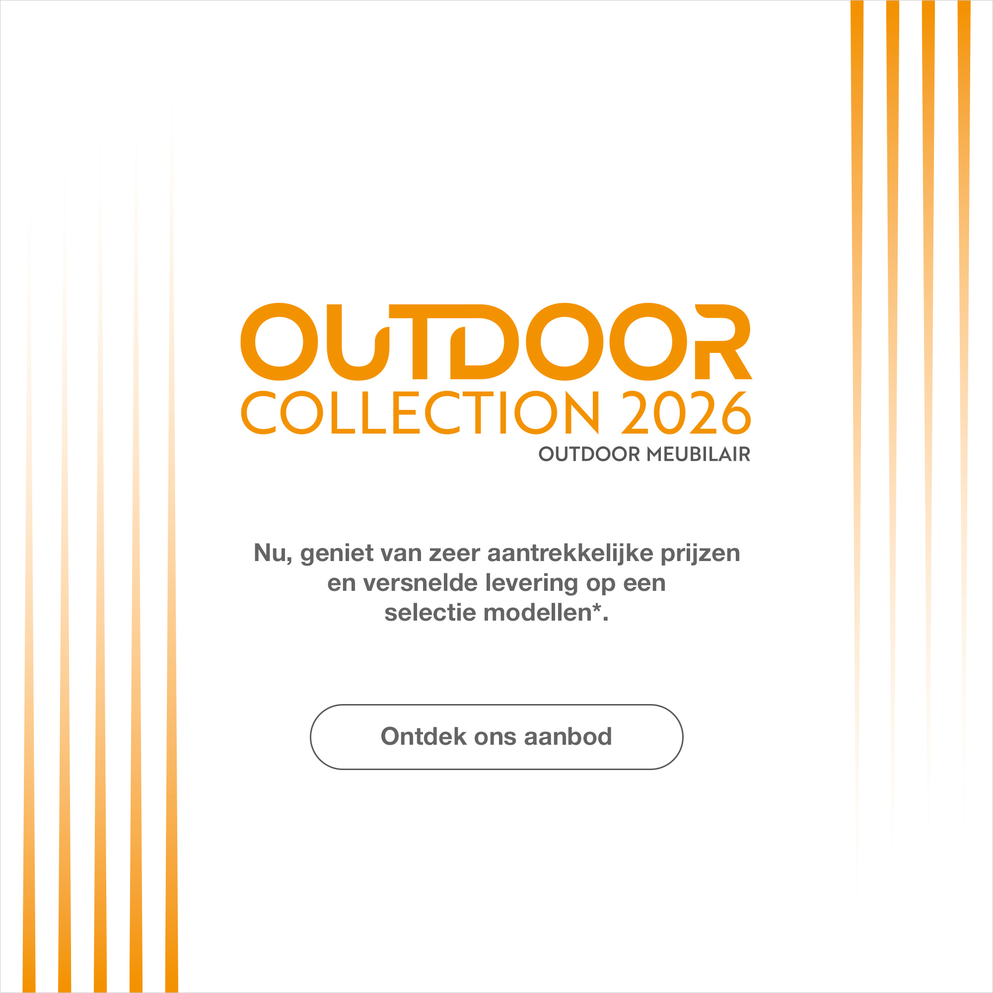 Outdoor Collection 2026 - Zeer aantrekkelijke prijzen en versnelde* levering op een selectie modellen uit. > Ontdek ons aanbod