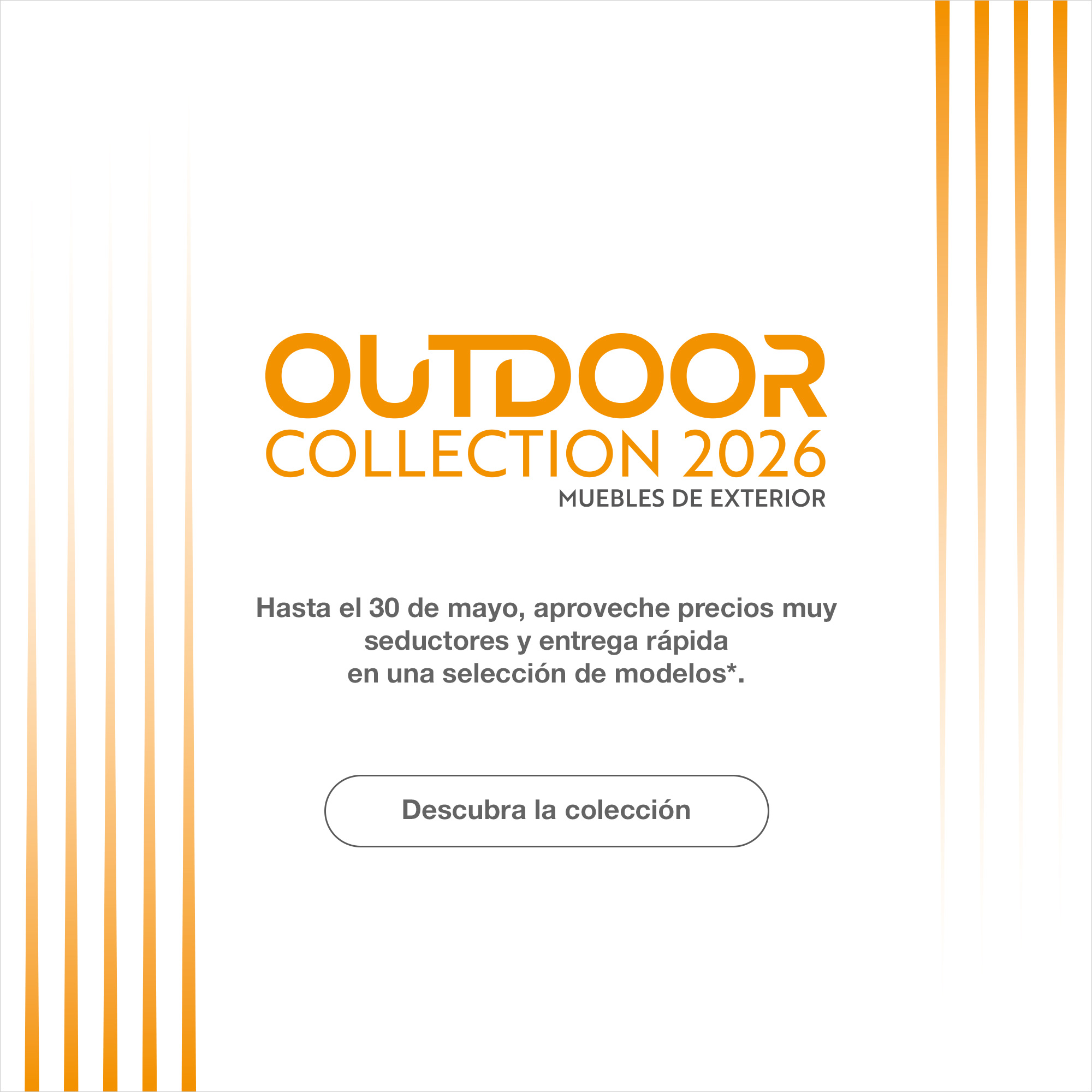 2026 Outdoor Collection - Hasta el 30 de mayo, aproveche precios muy seductores y entrega r&aacute;pida en una selecci&oacute;n de modelos *. Descubra la colecci&oacute;n