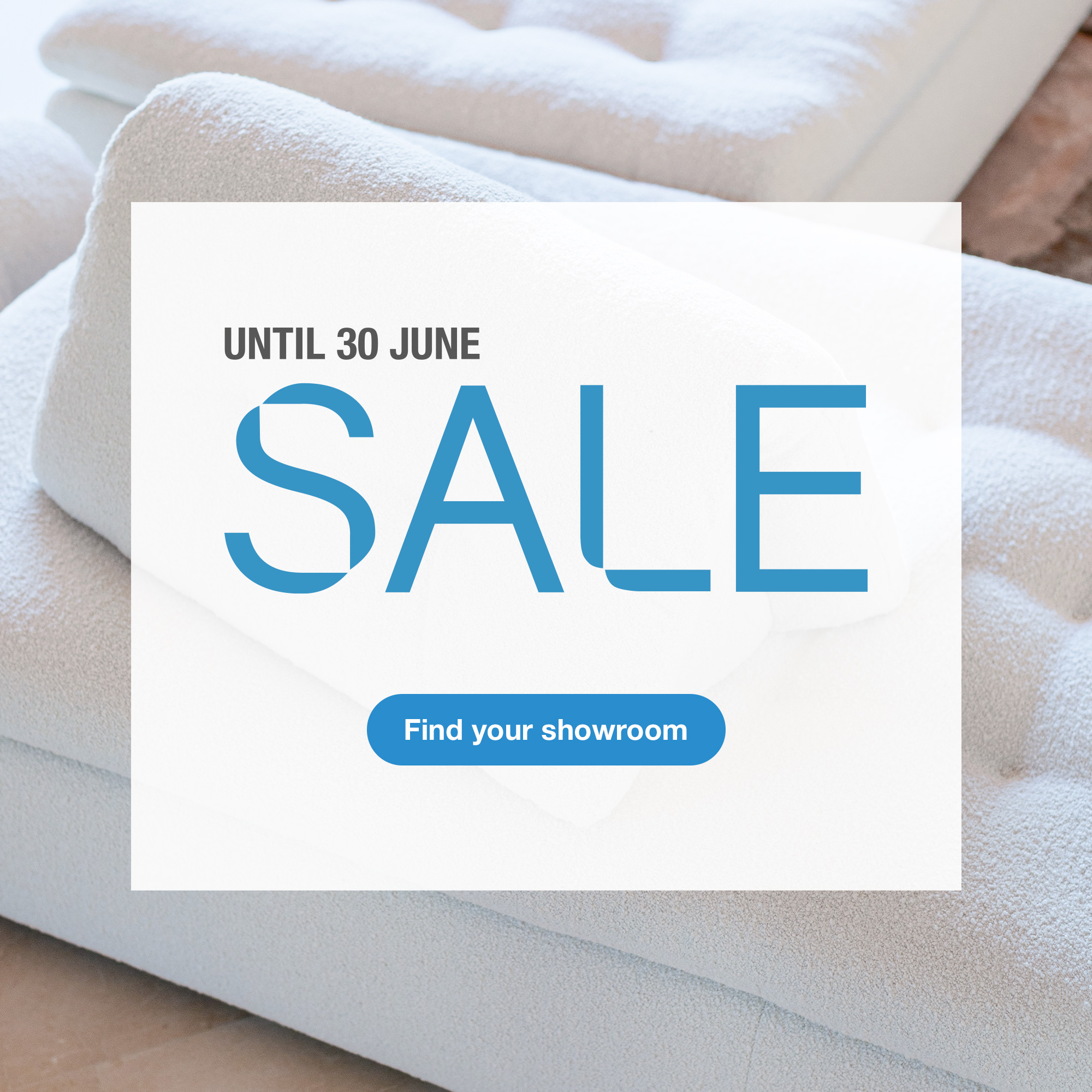 Sale, until June 30. Find your showroom.